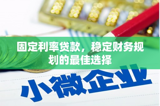 岳西固定利率贷款，稳定财务规划的最佳选择