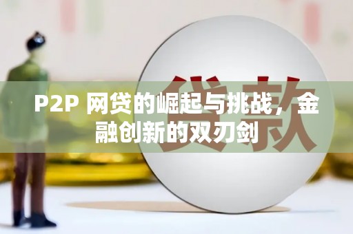 岳西P2P 网贷的崛起与挑战，金融创新的双刃剑