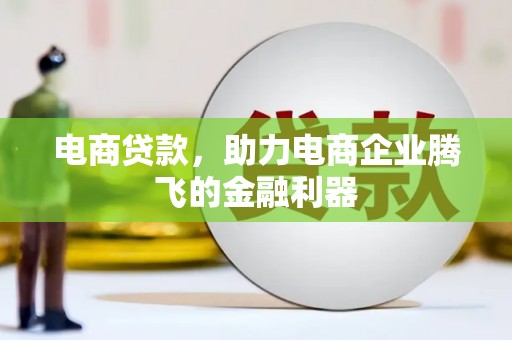 岳西电商贷款，助力电商企业腾飞的金融利器