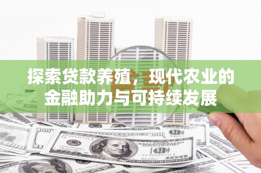 岳西探索贷款养殖，现代农业的金融助力与可持续发展
