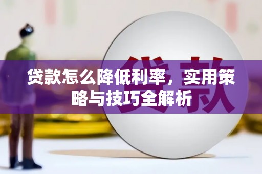 岳西贷款怎么降低利率，实用策略与技巧全解析