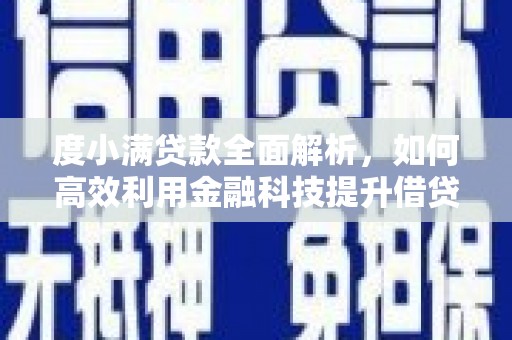 岳西度小满贷款全面解析，如何高效利用金融科技提升借贷体验