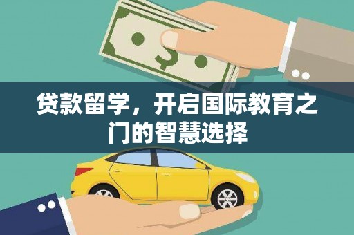 岳西贷款留学，开启国际教育之门的智慧选择