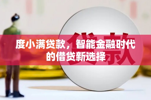 岳西度小满贷款，智能金融时代的借贷新选择