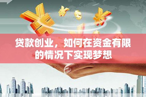岳西贷款创业，如何在资金有限的情况下实现梦想