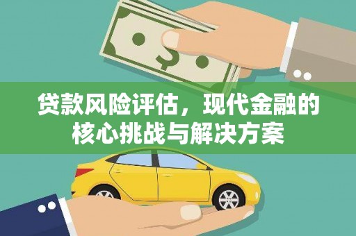 岳西贷款风险评估，现代金融的核心挑战与解决方案