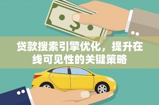 岳西贷款搜索引擎优化，提升在线可见性的关键策略