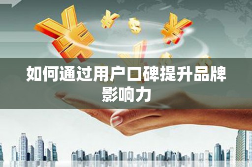 岳西如何通过用户口碑提升品牌影响力