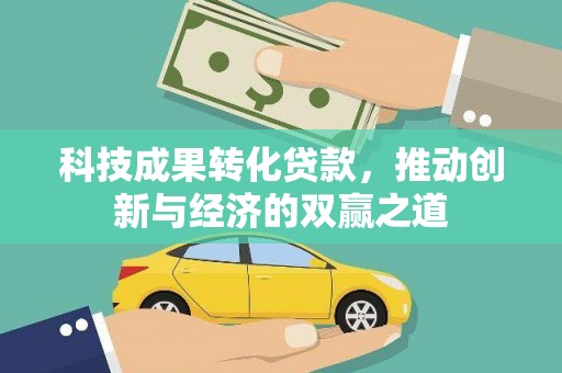 岳西科技成果转化贷款，推动创新与经济的双赢之道