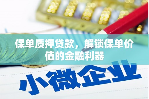 岳西保单质押贷款，解锁保单价值的金融利器