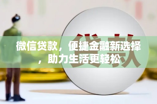 岳西微信贷款，便捷金融新选择，助力生活更轻松