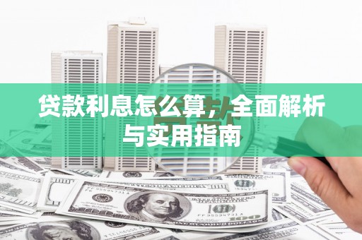 岳西贷款利息怎么算，全面解析与实用指南