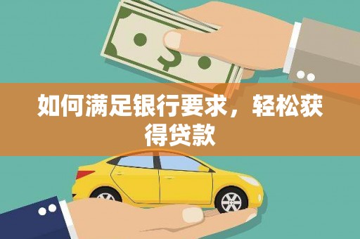 岳西如何满足银行要求，轻松获得贷款