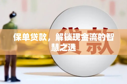 岳西保单贷款，解锁现金流的智慧之选
