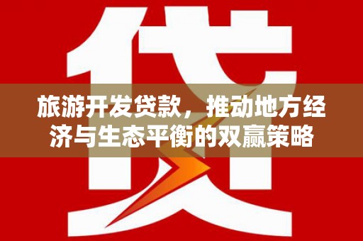 岳西旅游开发贷款，推动地方经济与生态平衡的双赢策略