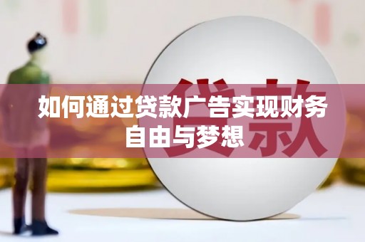 岳西如何通过贷款广告实现财务自由与梦想