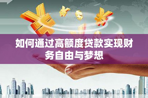 岳西如何通过高额度贷款实现财务自由与梦想