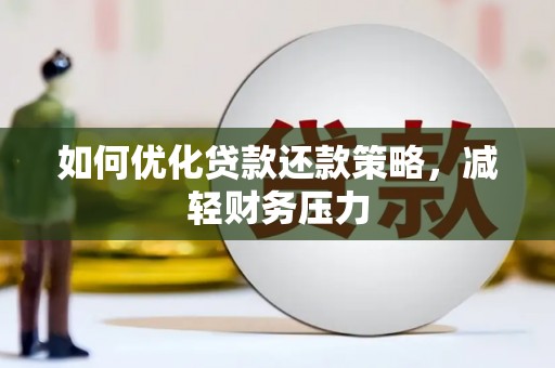 岳西如何优化贷款还款策略，减轻财务压力