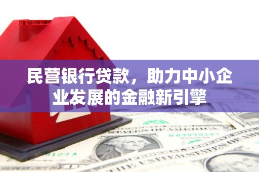 岳西民营银行贷款，助力中小企业发展的金融新引擎