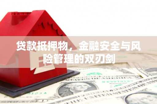岳西贷款抵押物，金融安全与风险管理的双刃剑