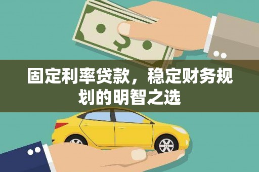 岳西固定利率贷款，稳定财务规划的明智之选