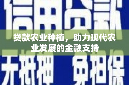 岳西贷款农业种植，助力现代农业发展的金融支持